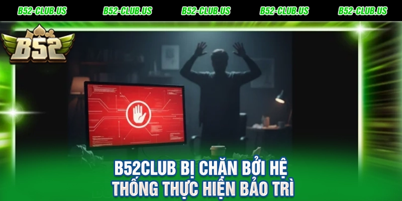 B52Club bị chặn bởi hệ thống thực hiện bảo trì