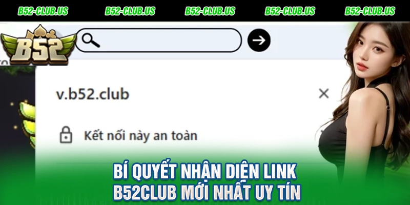 Bí quyết nhận diện link B52Club mới nhất uy tín