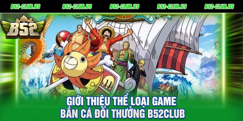Giới thiệu thể loại game bắn cá đổi thưởng B52Club