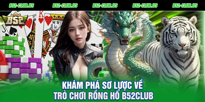 Khám phá sơ lược về trò chơi rồng hổ B52Club