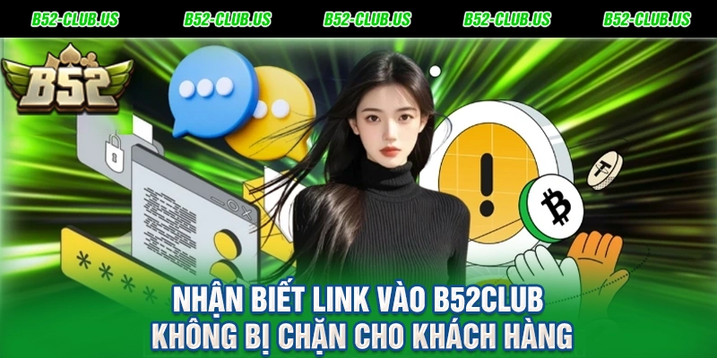 Nhận biết link vào B52Club không bị chặn cho khách hàng