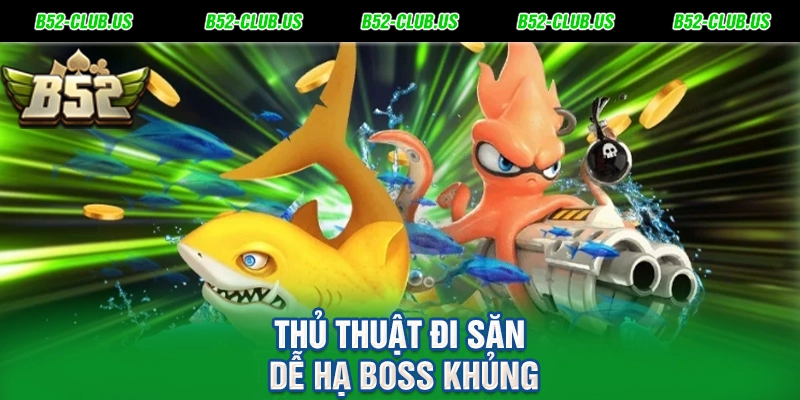 Thủ thuật đi săn dễ hạ Boss khủng