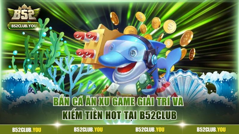 Bắn cá ăn xu
