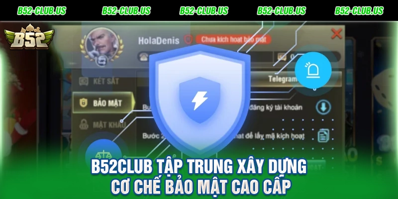 B52Club tập trung xây dựng cơ chế bảo mật cao cấp