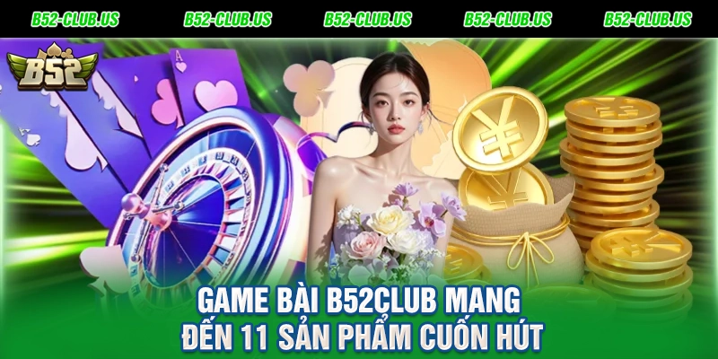 Game bài B52Club mang đến 11 sản phẩm cuốn hút
